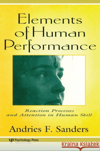 Elements of Human Performance: Reaction Processes and Attention in Human Skill Andries F. Sanders Andries Sanders  9781138002524