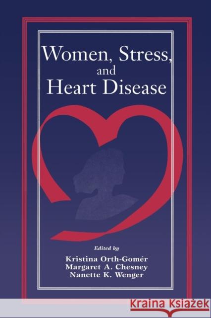 Women, Stress, and Heart Disease Kristina Orth-Gomâ€šr Margaret A. Chesney Nanette K. Wenger 9781138002579