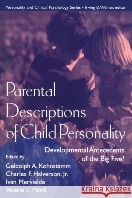 Parental Descriptions of Child Personality: Developmental Antecedents of the Big Five? Gedolph A. Kohnstamm Charles F. Halverson, Jr. Ivan Mervielde 9781138002630