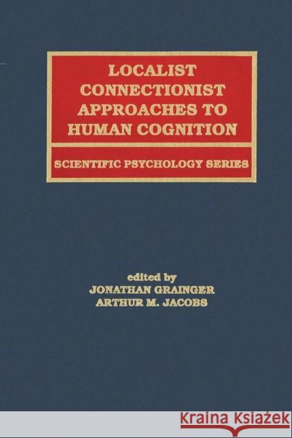 Localist Connectionist Approaches to Human Cognition Jonathan Grainger Arthur M. Jacobs Arthur Jacobs 9781138002753