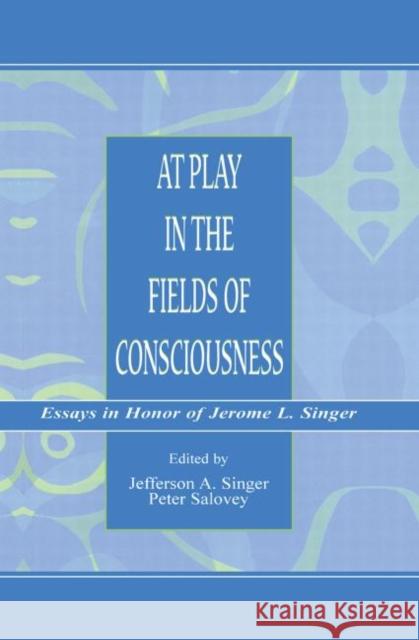 At Play in the Fields of Consciousness: Essays in Honor of Jerome L. Singer Jefferson A. Singer Peter Salovey  9781138002807