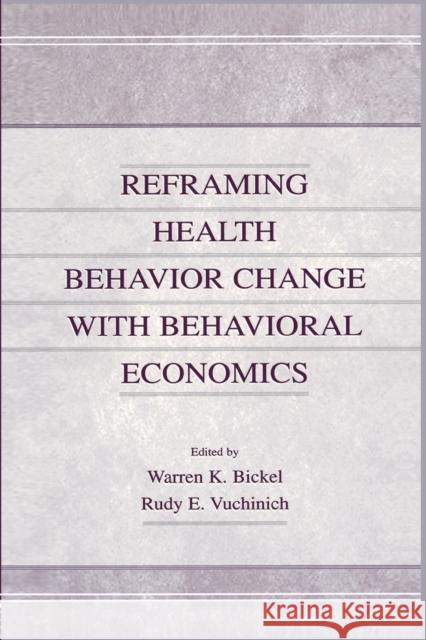 Reframing Health Behavior Change with Behavioral Economics Warren K. Bickel Rudy E. Vuchinich  9781138002913 Taylor and Francis