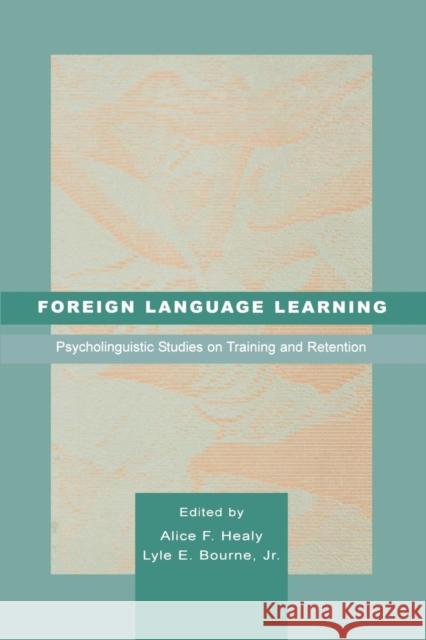 Foreign Language Learning: Psycholinguistic Studies on Training and Retention Alice F. Healy Lyle E. Bourne, Jr.  9781138002920 Taylor and Francis
