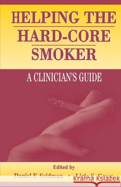 Helping the Hard-core Smoker: A Clinician's Guide Seidman, Daniel F. 9781138002937 Taylor and Francis