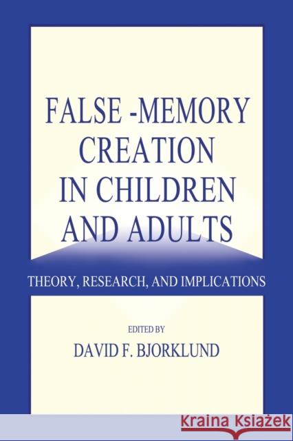 False-memory Creation in Children and Adults: Theory, Research, and Implications Bjorklund, David F. 9781138003224