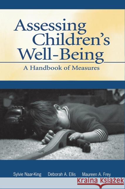 Assessing Children's Well-Being: A Handbook of Measures Sylvie Naar-King Deborah A. Ellis Maureen A. Frey 9781138003231 Routledge