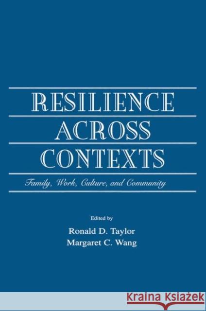 Resilience Across Contexts: Family, Work, Culture, and Community Ronald D. Taylor Margaret C Wang  9781138003354 Taylor and Francis