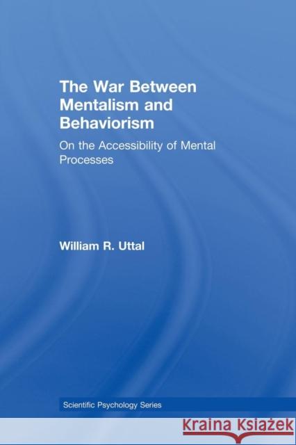 The War Between Mentalism and Behaviorism: On the Accessibility of Mental Processes William R. Uttal   9781138003361
