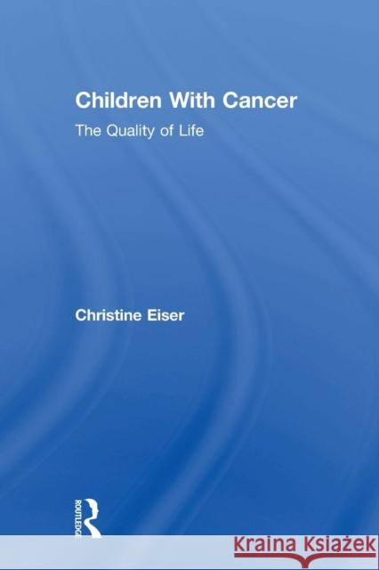 Children with Cancer: The Quality of Life Christine Eiser   9781138003484 Routledge