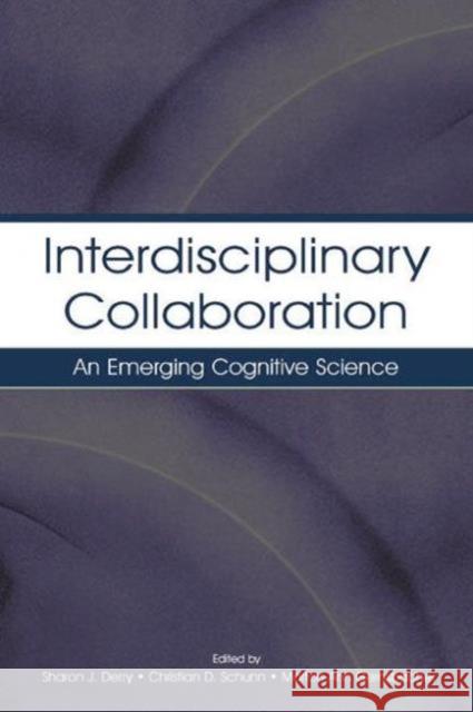 Interdisciplinary Collaboration: An Emerging Cognitive Science Sharon J. Derry Christian D. Schunn Morton Ann Gernsbacher 9781138003514