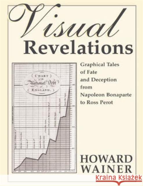 Visual Revelations: Graphical Tales of Fate and Deception from Napoleon Bonaparte to Ross Perot Howard Wainer   9781138003651 Taylor and Francis