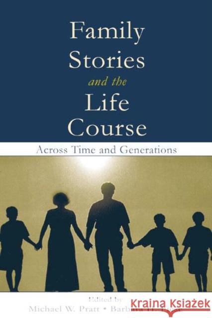 Family Stories and the Life Course: Across Time and Generations Michael W. Pratt Barbara H. Fiese  9781138003804 Taylor and Francis