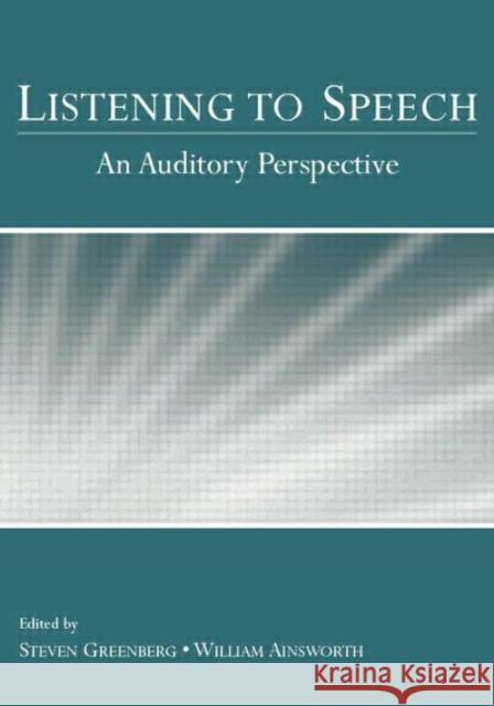 Listening to Speech: An Auditory Perspective Steven Greenberg William Ainsworth  9781138003842
