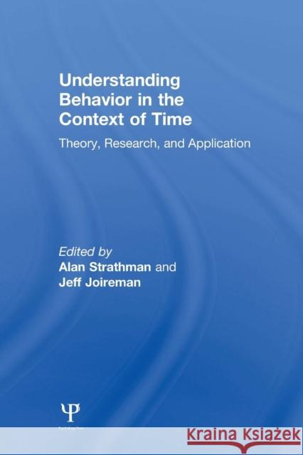 Understanding Behavior in the Context of Time: Theory, Research, and Application Alan Strathman Jeff Joireman  9781138003989 Taylor and Francis