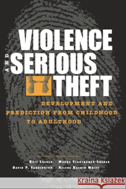 Violence and Serious Theft: Development and Prediction from Childhood to Adulthood Rolf Loeber David P. Farrington Magda Stouthamer-Loeber 9781138004085