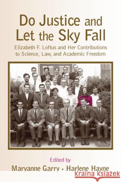 Do Justice and Let the Sky Fall: Elizabeth F. Loftus and Her Contributions to Science, Law, and Academic Freedom Maryanne Garry Harlene Hayne  9781138004092 Taylor and Francis