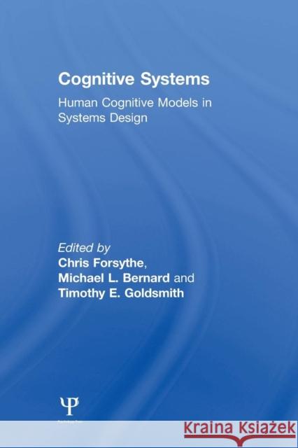 Cognitive Systems: Human Cognitive Models in Systems Design Chris Forsythe Michael L. Bernard Timothy E. Goldsmith 9781138004122 Taylor and Francis