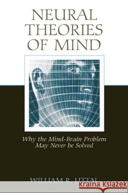 Neural Theories of Mind: Why the Mind-Brain Problem May Never Be Solved William R. Uttal   9781138004207 Taylor and Francis