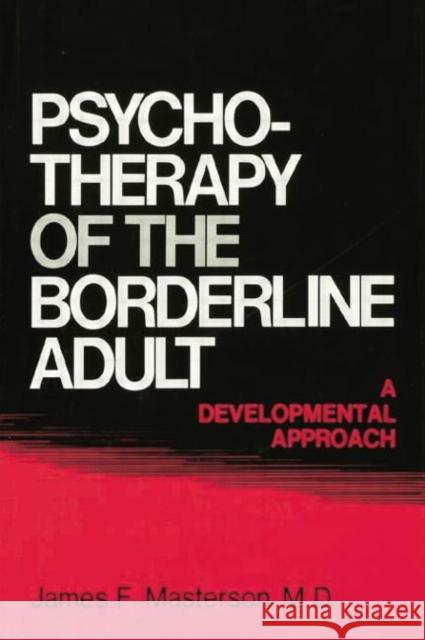 Psychotherapy of the Borderline Adult: A Developmental Approach James F. Masterson   9781138004337 Routledge