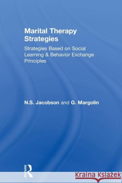 Marital Therapy Strategies Based on Social Learning & Behavior Exchange Principles: Strategies Based on Social Learning and Behavior Exchange Principl Jacobson, N. S. 9781138004351 Routledge