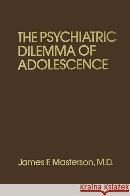 Psychiatric Dilemma of Adolescence James F. Masterson   9781138004412