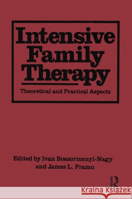 Intensive Family Therapy: Theoretical and Practical Aspects Ivan Boszormenyi-Nagy James L. Framo  9781138004450