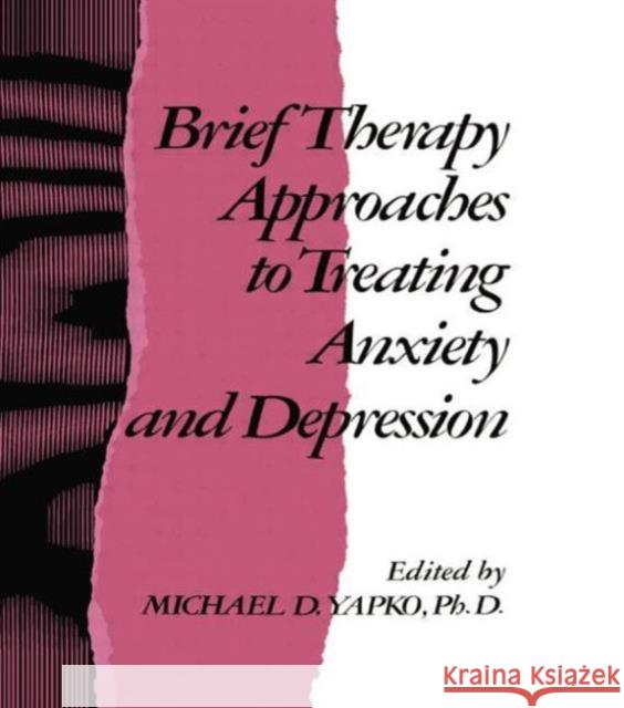 Brief Therapy Approaches to Treating Anxiety and Depression Michael D. Yapko   9781138004573