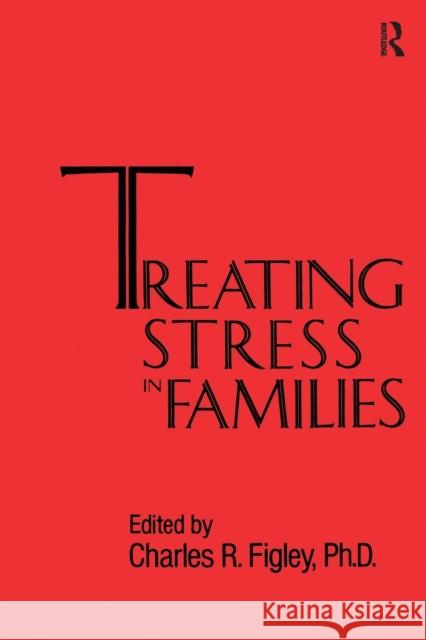 Treating Stress in Families......... Charles R. Figley   9781138004627 Routledge