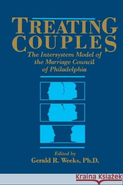Treating Couples: The Intersystem Model of the Marriage Council of Philadelphia Weeks, Gerald R. 9781138004634 Routledge