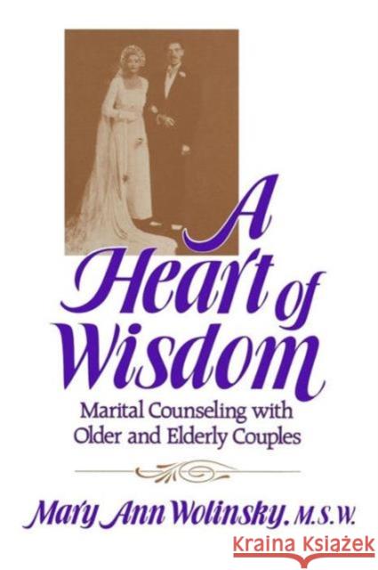 A Heart Of Wisdom: Marital Counseling With Older & Elderly Couples Wolinsky, Mary Ann 9781138004641