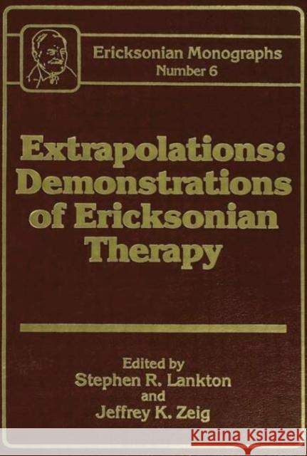 Extrapolations: Demonstrations of Ericksonian Therapy: Ericksonian Monographs 6 Stephen R. Lankton Jeffrey K. Zeig  9781138004696 Routledge