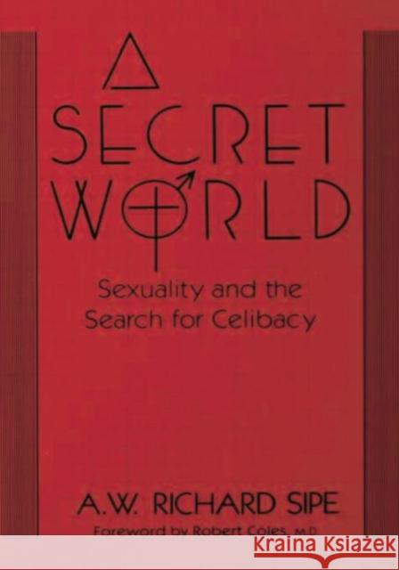 A Secret World: Sexuality and the Search for Celibacy A. W. Richard Sipe   9781138004740 Routledge