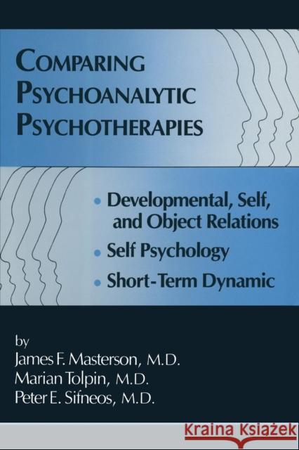 Comparing Psychoanalytic Psychotherapies: Development: Developmental Self & Object Relations Self Psychology Short Term Dynamic James F. Masterson Marion Tolpin Peter E. Sifneos 9781138004894