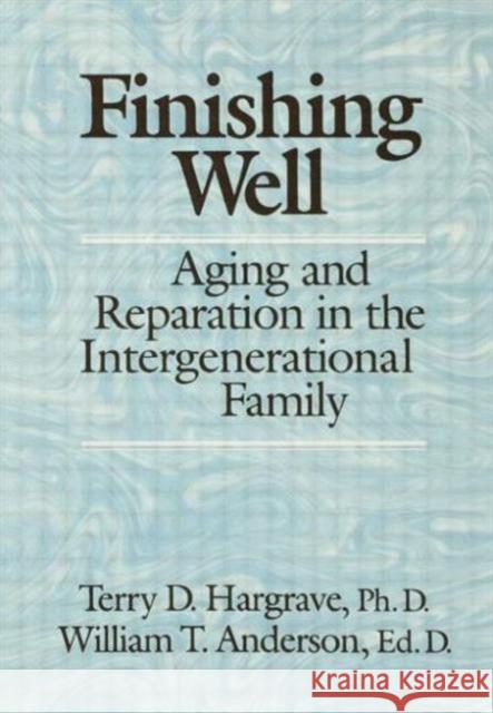 Finishing Well: Aging and Reparation in the Intergenerational Family Terry D. Hargrave William T. Anderson  9781138004962