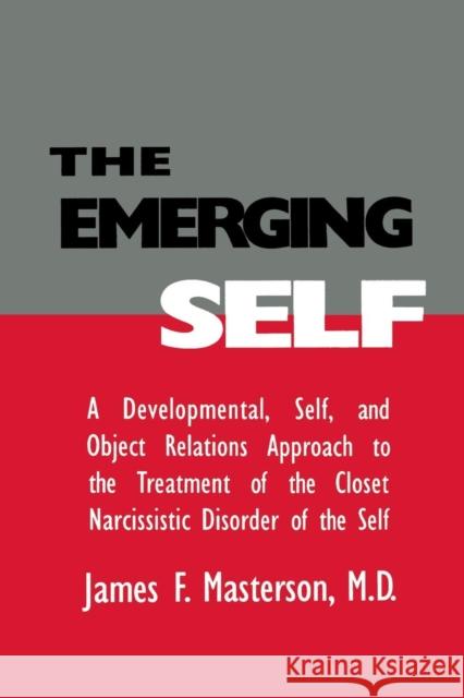 The Emerging Self: A Developmental, Self and Object Relations Approach to the Treatment of the Closet Narcissistic Disorder of the Self Masterson M. D., James F. 9781138005006 Routledge