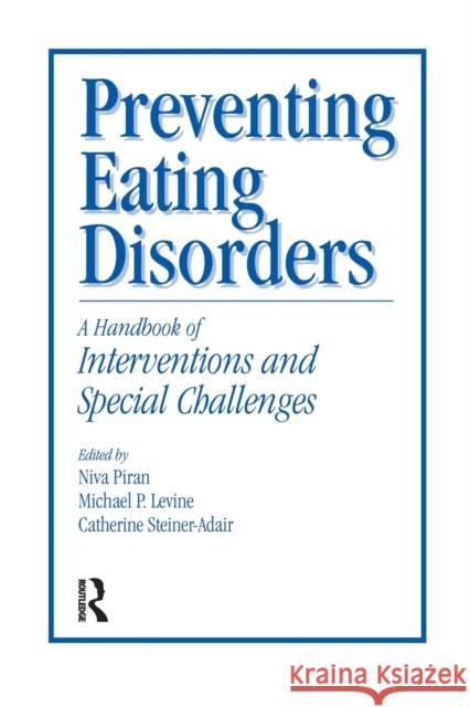 Preventing Eating Disorders: A Handbook of Interventions and Special Challenges Niva Piran Michael Levine Catherine Steiner-Adair 9781138005167