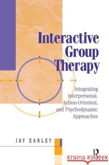 Interactive Group Therapy: Integrating Interpersonal, Action-Oriented, and Psychodynamic Approaches Earley, Jay 9781138005204 Taylor and Francis