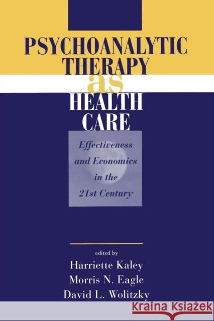 Psychoanalytic Therapy as Health Care: Effectiveness and Economics in the 21st Century Kaley, Harriette 9781138005273 Taylor and Francis