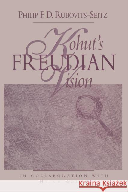 Kohut's Freudian Vision Philip F. D. Rubovits-Seitz   9781138005419