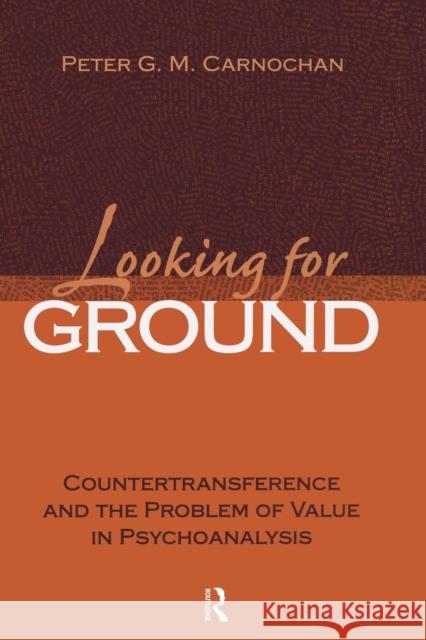 Looking for Ground: Countertransference and the Problem of Value in Psychoanalysis Carnochan, Peter G. M. 9781138005570 Taylor and Francis