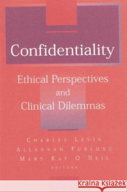Confidentiality: Ethical Perspectives and Clinical Dilemmas Charles D. Levin Allanah Furlong Mary Kay O'Neil 9781138005679