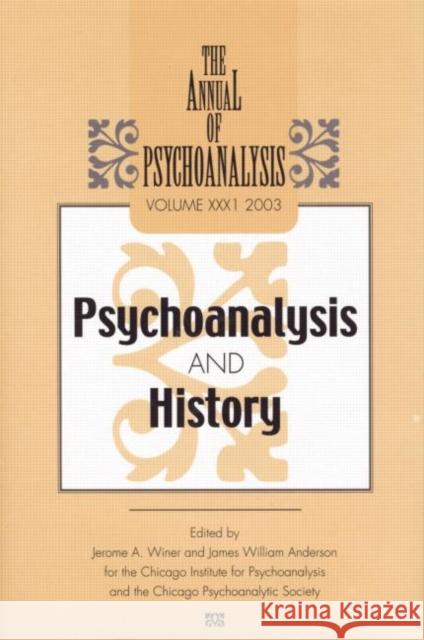 The Annual of Psychoanalysis, V. 31: Psychoanalysis and History Jerome A. Winer James W. Anderson  9781138005785