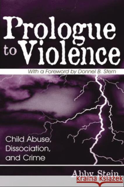 Prologue to Violence: Child Abuse, Dissociation, and Crime Abby Stein   9781138005808 Taylor and Francis