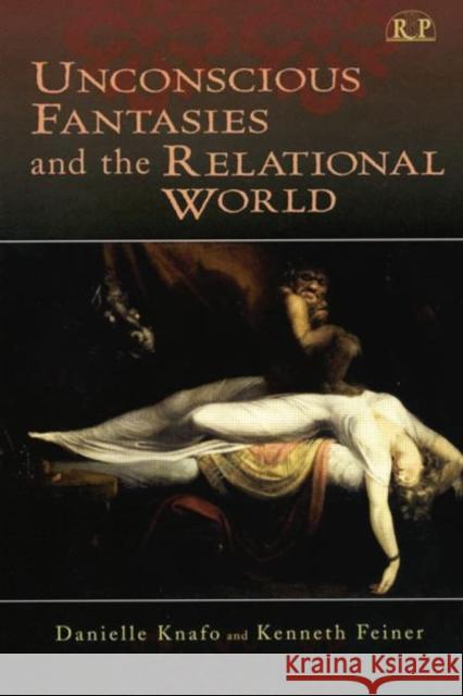 Unconscious Fantasies and the Relational World Danielle Knafo Kenneth Feiner  9781138005815 Taylor and Francis
