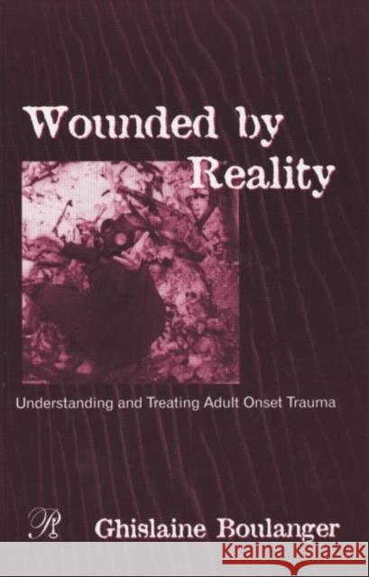 Wounded by Reality: Understanding and Treating Adult Onset Trauma Ghislaine Boulanger   9781138005846 Routledge