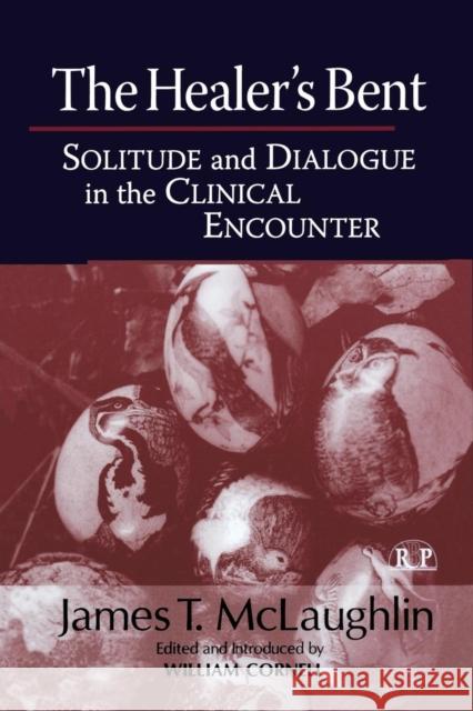 The Healer's Bent: Solitude and Dialogue in the Clinical Encounter James McLaughlin   9781138005860 Taylor and Francis