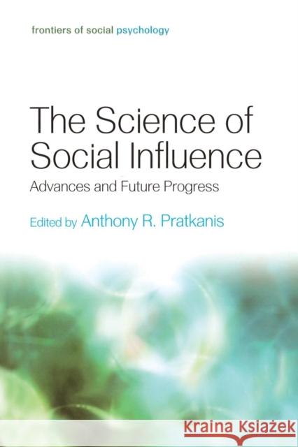 The Science of Social Influence: Advances and Future Progress Anthony R. Pratkanis   9781138006157
