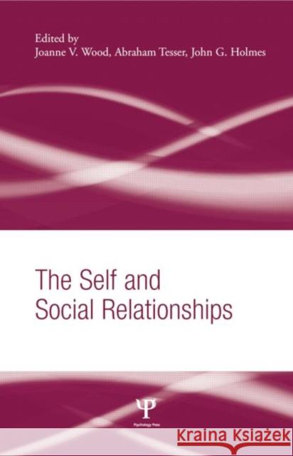 The Self and Social Relationships Joanne V. Wood Abraham Tesser John G. Holmes 9781138006294 Taylor and Francis