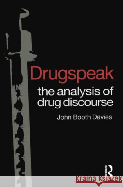 Drugspeak: The Analysis of Drug Discourse John Booth Davies 9781138006317 Routledge