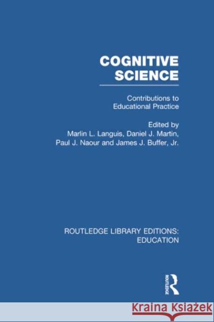 Cognitive Science: Contributions to Educational Practice Marlin L. Languis James J. Buffer Daniel Martin 9781138006348 Routledge